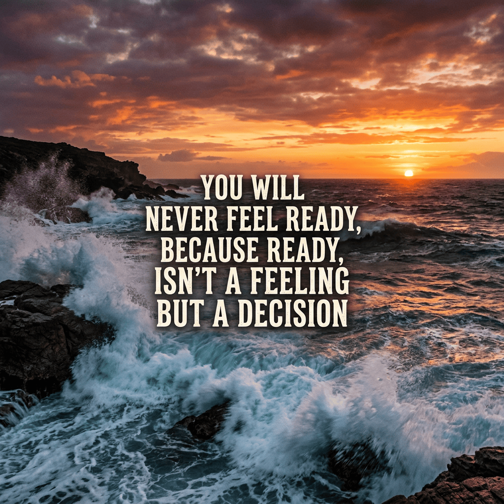 Ocean waves at sunset with text: YOU WILL NEVER FEEL READY, BECAUSE READY, ISN’T A FEELING BUT A DECISION